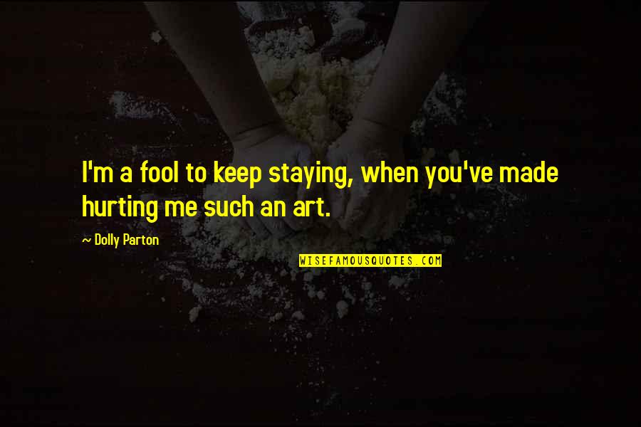 I'm Fool Quotes By Dolly Parton: I'm a fool to keep staying, when you've I'm Fool Quotes By Dolly Parton: I'm a fool to keep staying, when you've