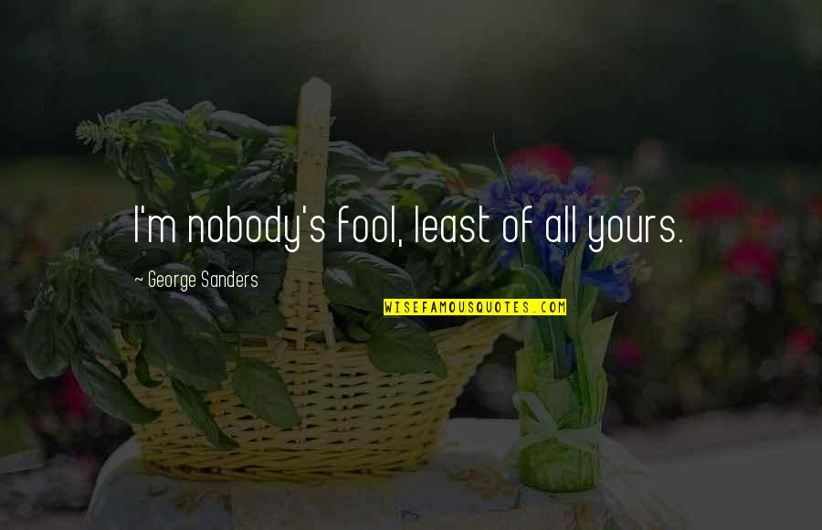I'm Fool Quotes By George Sanders: I'm nobody's fool, least of all yours.