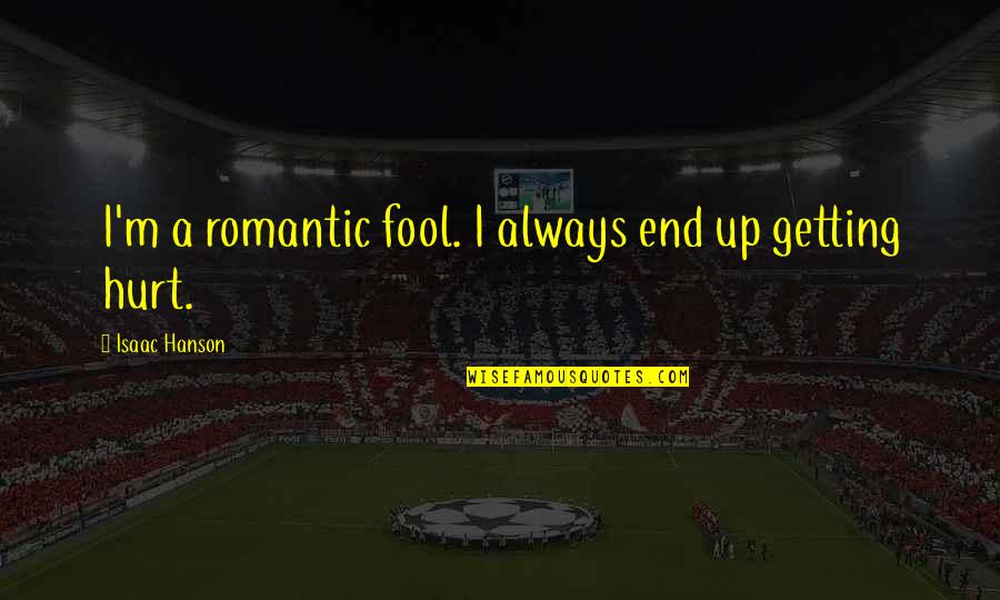 I'm Fool Quotes By Isaac Hanson: I'm a romantic fool. I always end up I'm Fool Quotes By Isaac Hanson: I'm a romantic fool. I always end up