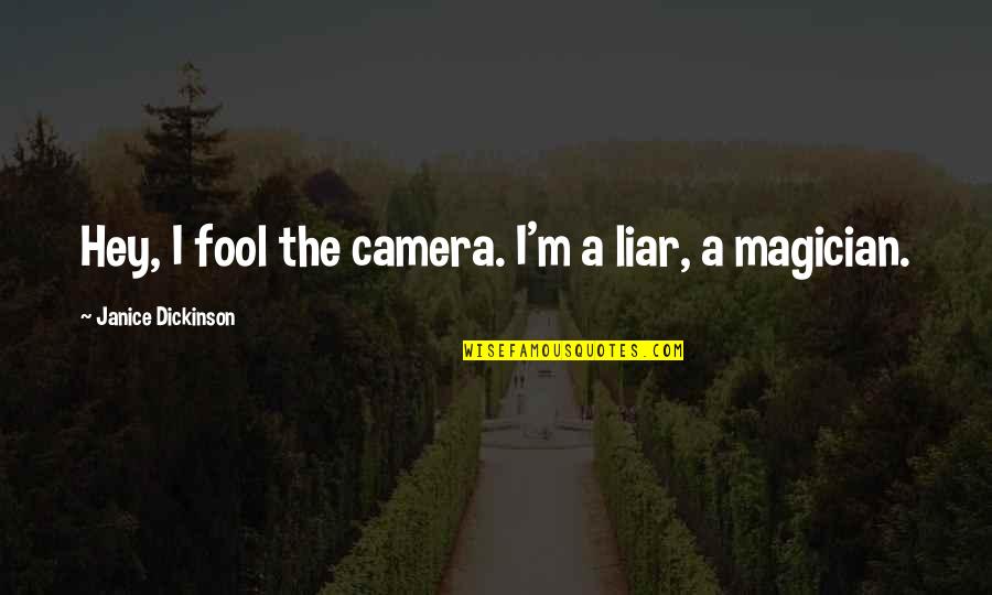 I'm Fool Quotes By Janice Dickinson: Hey, I fool the camera. I'm a liar, I'm Fool Quotes By Janice Dickinson: Hey, I fool the camera. I'm a liar,
