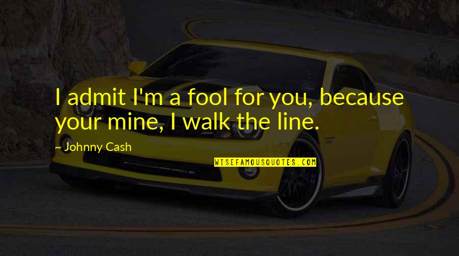 I'm Fool Quotes By Johnny Cash: I admit I'm a fool for you, because I'm Fool Quotes By Johnny Cash: I admit I'm a fool for you, because