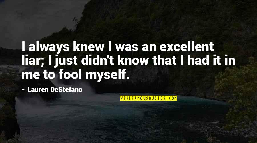 I'm Fool Quotes By Lauren DeStefano: I always knew I was an excellent liar; I'm Fool Quotes By Lauren DeStefano: I always knew I was an excellent liar;