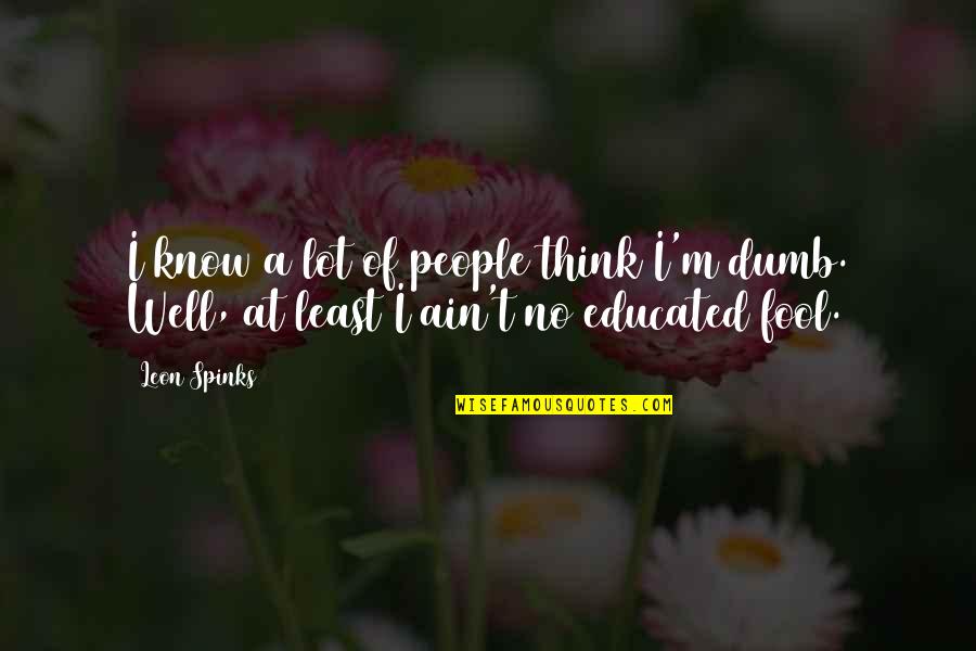 I'm Fool Quotes By Leon Spinks: I know a lot of people think I'm I'm Fool Quotes By Leon Spinks: I know a lot of people think I'm