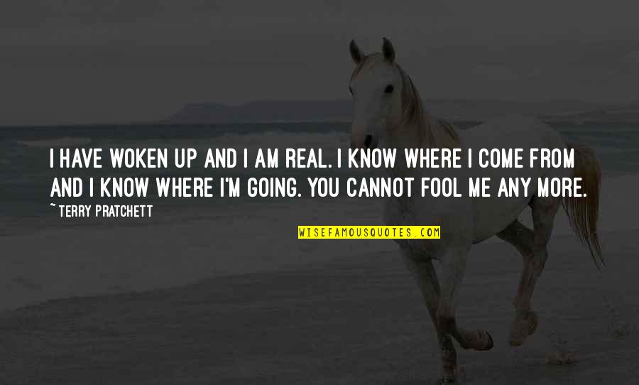 I'm Fool Quotes By Terry Pratchett: I have woken up and I am real.