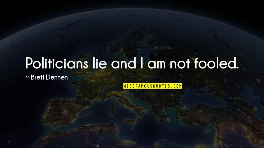 I'm Fooled Quotes By Brett Dennen: Politicians lie and I am not fooled.