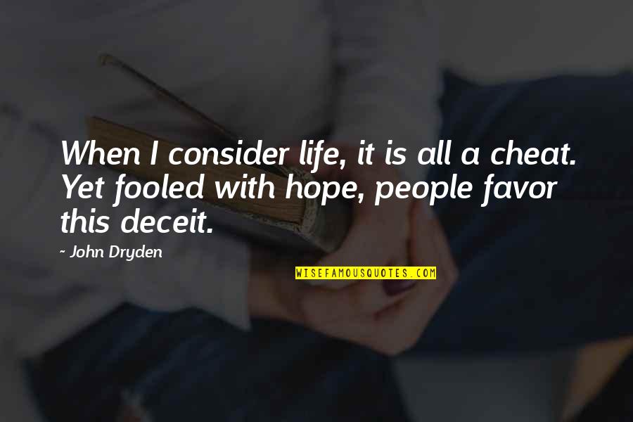 I'm Fooled Quotes By John Dryden: When I consider life, it is all a
