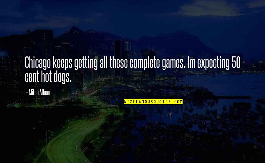 Im From Chicago Quotes By Mitch Albom: Chicago keeps getting all these complete games. Im