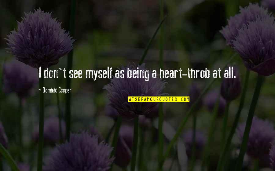 Im From Harlem Quotes By Dominic Cooper: I don't see myself as being a heart-throb Im From Harlem Quotes By Dominic Cooper: I don't see myself as being a heart-throb