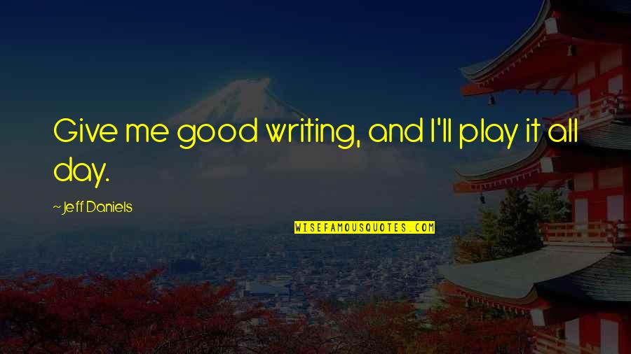 Im From Jersey Quotes By Jeff Daniels: Give me good writing, and I'll play it Im From Jersey Quotes By Jeff Daniels: Give me good writing, and I'll play it