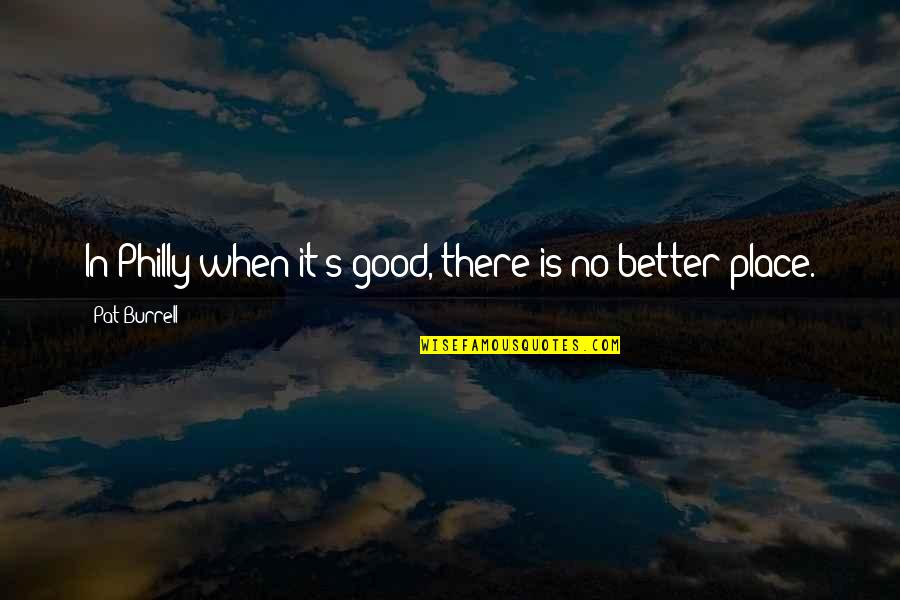 I'm From Philly Quotes By Pat Burrell: In Philly when it's good, there is no