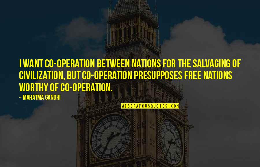 Im From Pittsburgh Quotes By Mahatma Gandhi: I want co-operation between nations for the salvaging Im From Pittsburgh Quotes By Mahatma Gandhi: I want co-operation between nations for the salvaging