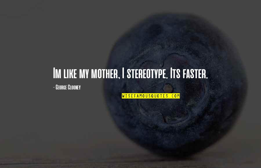 Im From Quotes By George Clooney: Im like my mother, I stereotype. Its faster.