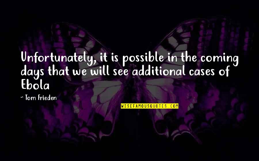I'm Fuming Quotes By Tom Frieden: Unfortunately, it is possible in the coming days