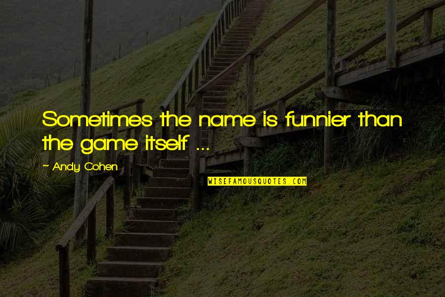 I'm Funnier Than You Quotes By Andy Cohen: Sometimes the name is funnier than the game