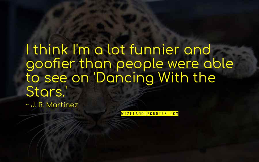 I'm Funnier Than You Quotes By J. R. Martinez: I think I'm a lot funnier and goofier