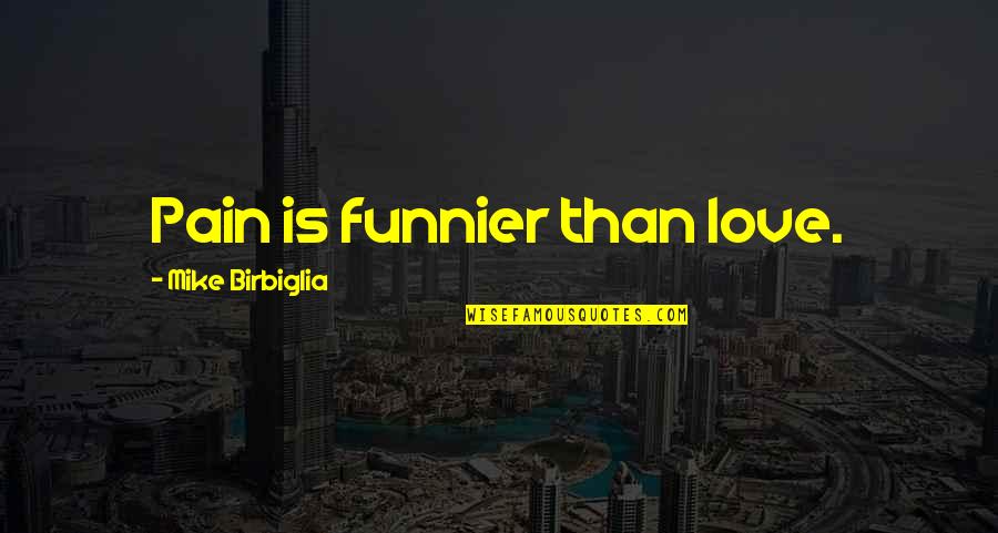 I'm Funnier Than You Quotes By Mike Birbiglia: Pain is funnier than love.