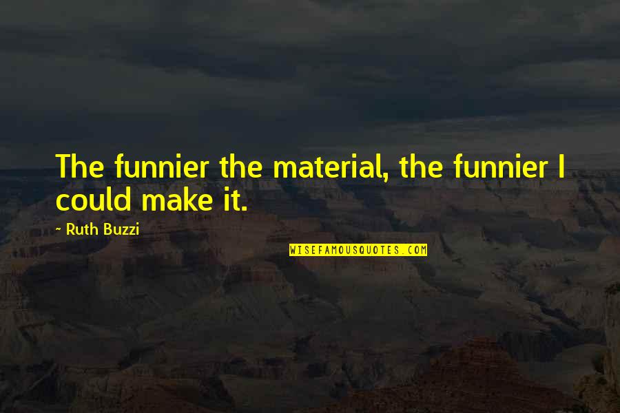 I'm Funnier Than You Quotes By Ruth Buzzi: The funnier the material, the funnier I could