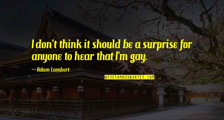 I'm Gay Quotes By Adam Lambert: I don't think it should be a surprise