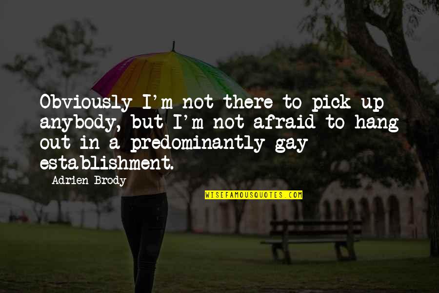 I'm Gay Quotes By Adrien Brody: Obviously I'm not there to pick up anybody,