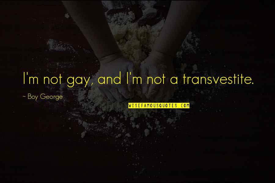 I'm Gay Quotes By Boy George: I'm not gay, and I'm not a transvestite.