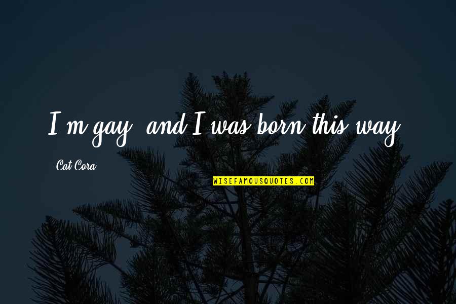 I'm Gay Quotes By Cat Cora: I'm gay, and I was born this way.