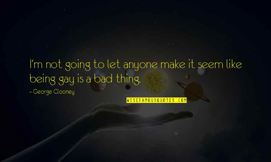 I'm Gay Quotes By George Clooney: I'm not going to let anyone make it