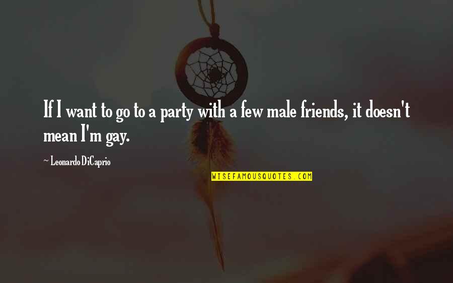 I'm Gay Quotes By Leonardo DiCaprio: If I want to go to a party