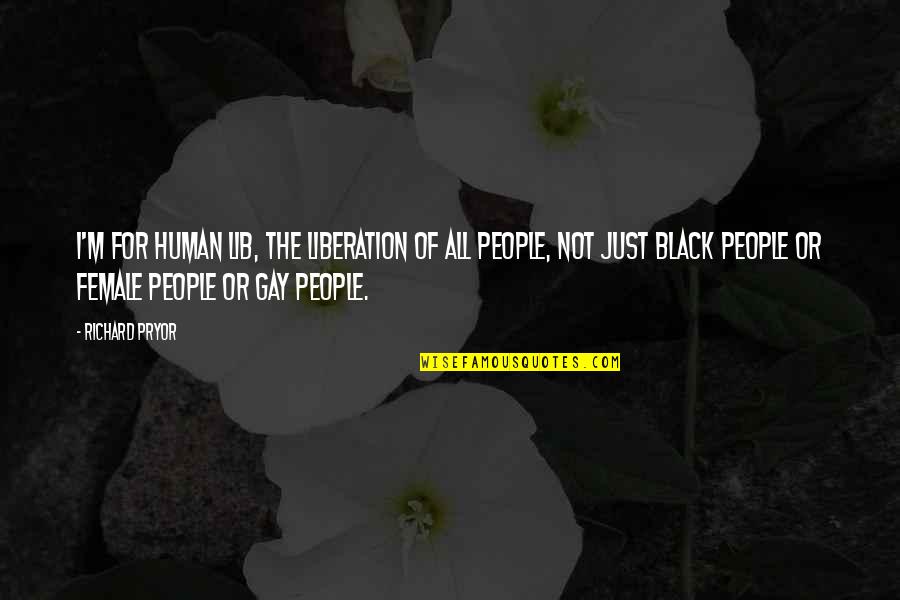 I'm Gay Quotes By Richard Pryor: I'm for human lib, the liberation of all