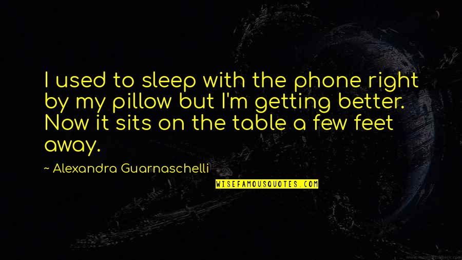I'm Getting Better Quotes By Alexandra Guarnaschelli: I used to sleep with the phone right