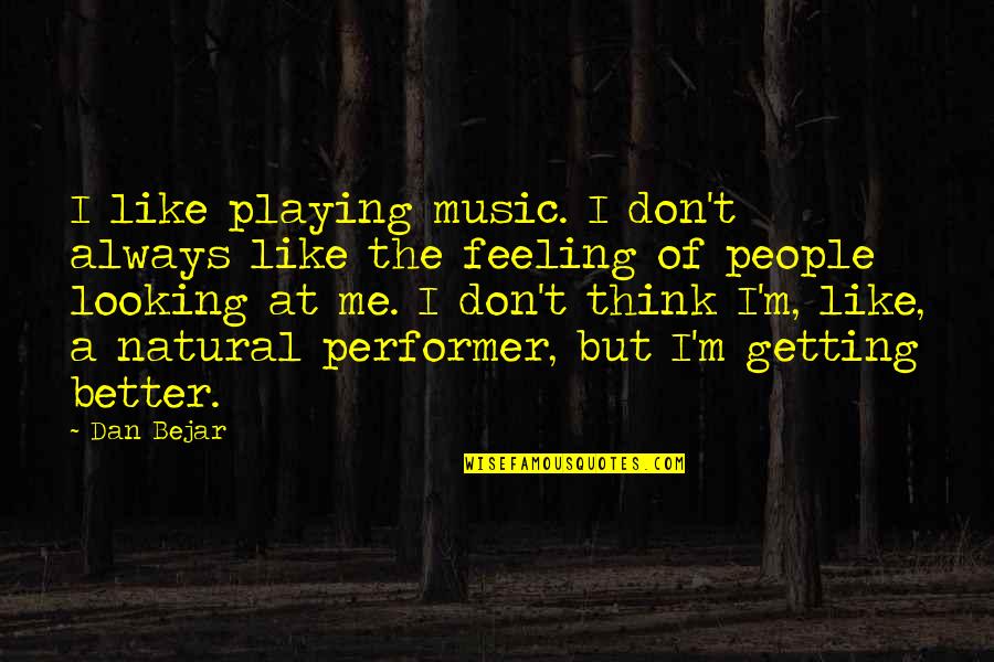I'm Getting Better Quotes By Dan Bejar: I like playing music. I don't always like