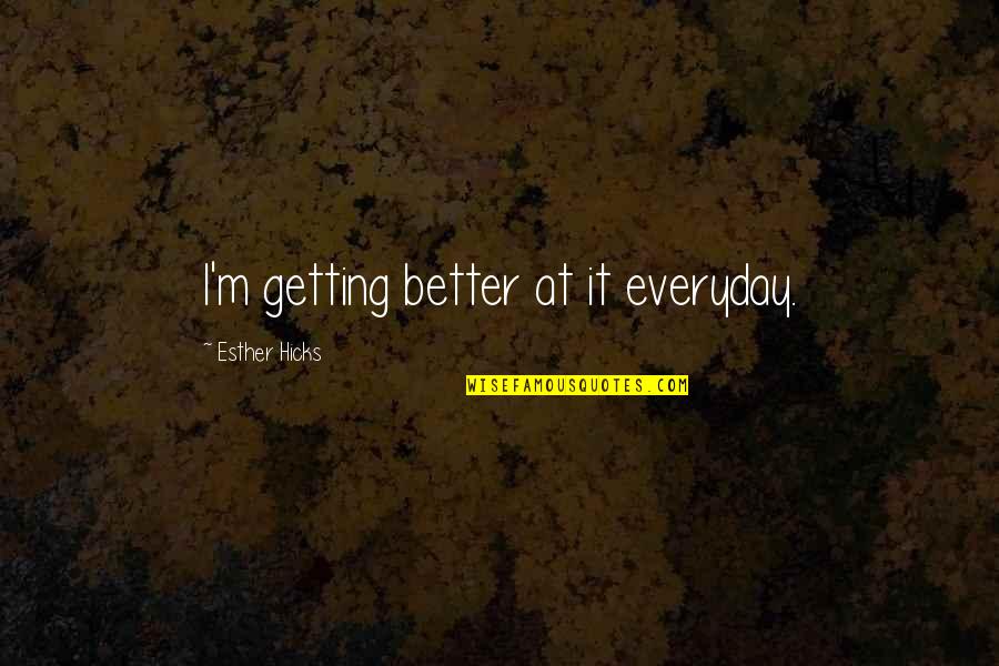 I'm Getting Better Quotes By Esther Hicks: I'm getting better at it everyday.