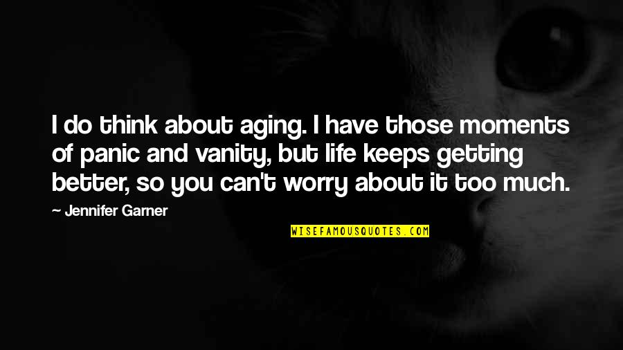 I'm Getting Better Quotes By Jennifer Garner: I do think about aging. I have those