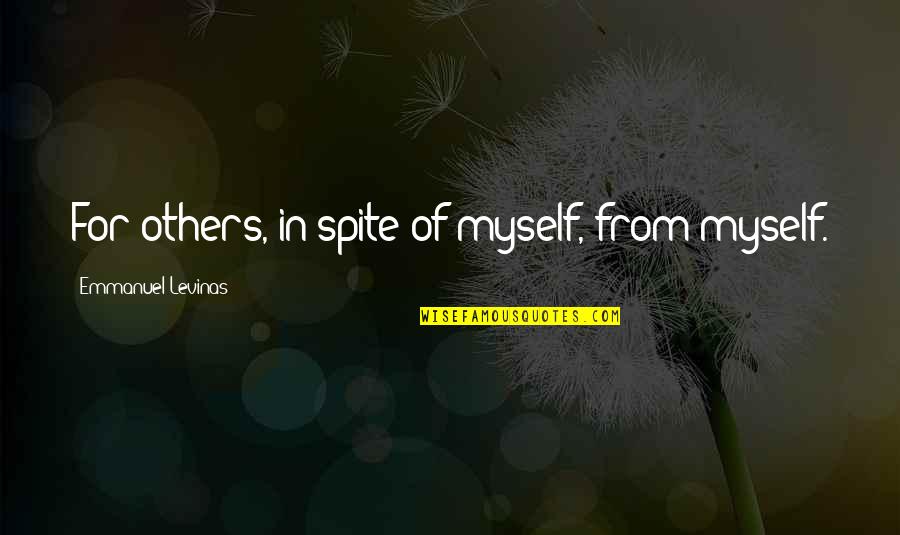 I'm Getting Bigger Quotes By Emmanuel Levinas: For others, in spite of myself, from myself.