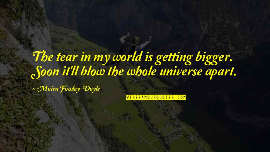 I'm Getting Bigger Quotes By Moira Fowley-Doyle: The tear in my world is getting bigger.