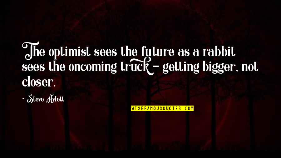 I'm Getting Bigger Quotes By Steve Aylett: The optimist sees the future as a rabbit