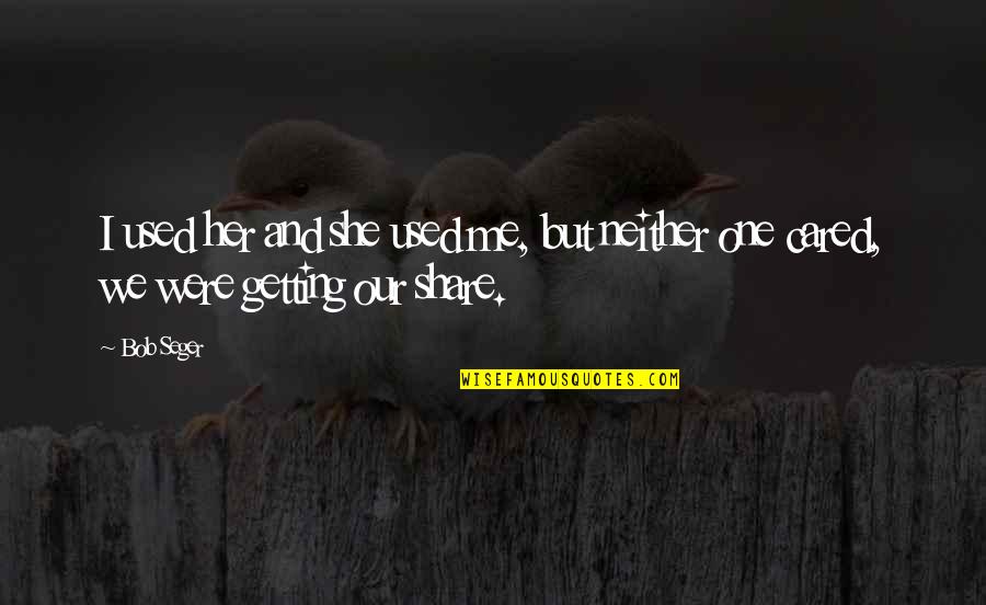 I'm Getting Used To It Quotes By Bob Seger: I used her and she used me, but