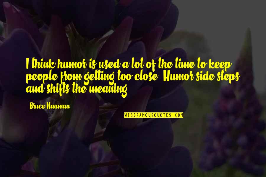 I'm Getting Used To It Quotes By Bruce Nauman: I think humor is used a lot of