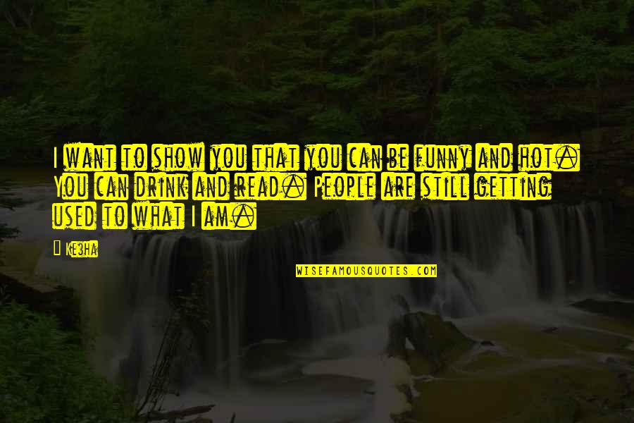 I'm Getting Used To It Quotes By Ke$ha: I want to show you that you can