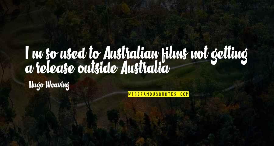 I'm Getting Used To You Quotes By Hugo Weaving: I'm so used to Australian films not getting