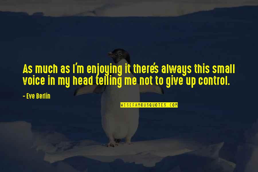 I'm Give Up Quotes By Eve Berlin: As much as I'm enjoying it there's always