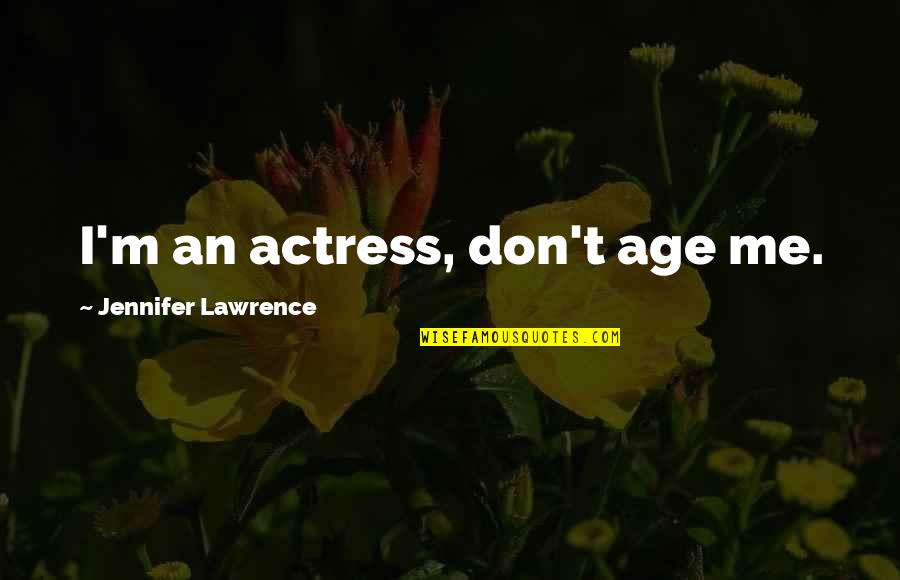 I'm Give Up Quotes By Jennifer Lawrence: I'm an actress, don't age me.