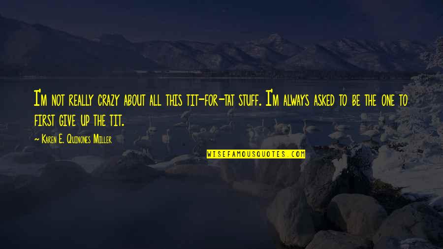 I'm Give Up Quotes By Karen E. Quinones Miller: I'm not really crazy about all this tit-for-tat