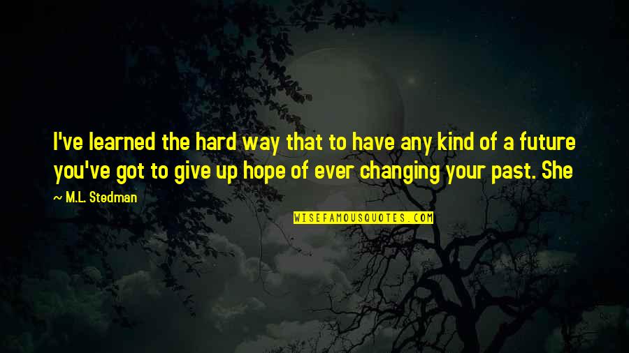 I'm Give Up Quotes By M.L. Stedman: I've learned the hard way that to have