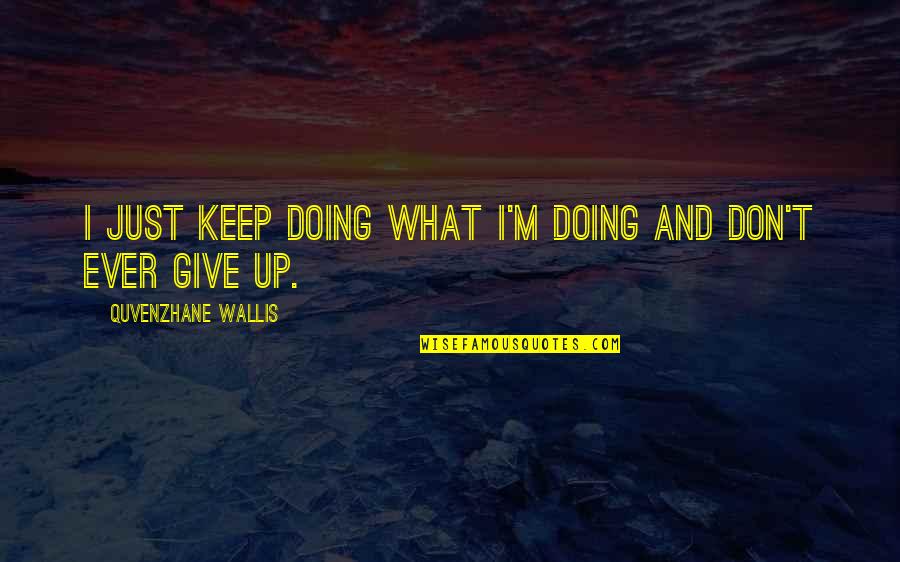 I'm Give Up Quotes By Quvenzhane Wallis: I just keep doing what I'm doing and