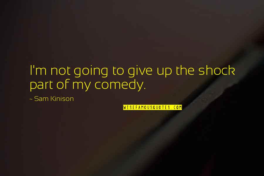 I'm Give Up Quotes By Sam Kinison: I'm not going to give up the shock