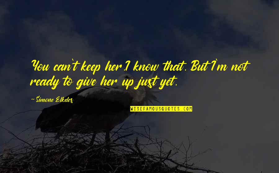 I'm Give Up Quotes By Simone Elkeles: You can't keep her.I know that. But I'm
