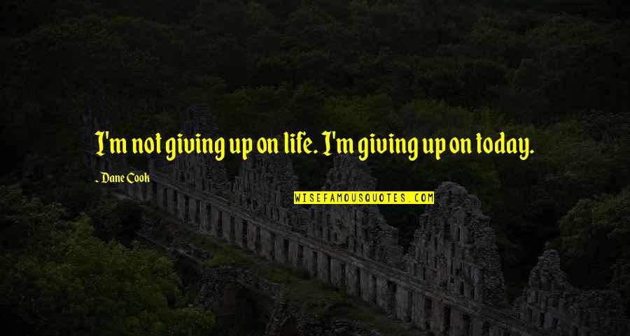 I'm Giving Up On Life Quotes By Dane Cook: I'm not giving up on life. I'm giving