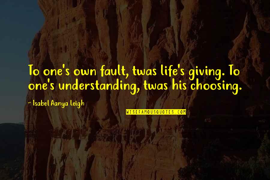 I'm Giving Up On Life Quotes By Isabel Aanya Leigh: To one's own fault, twas life's giving. To