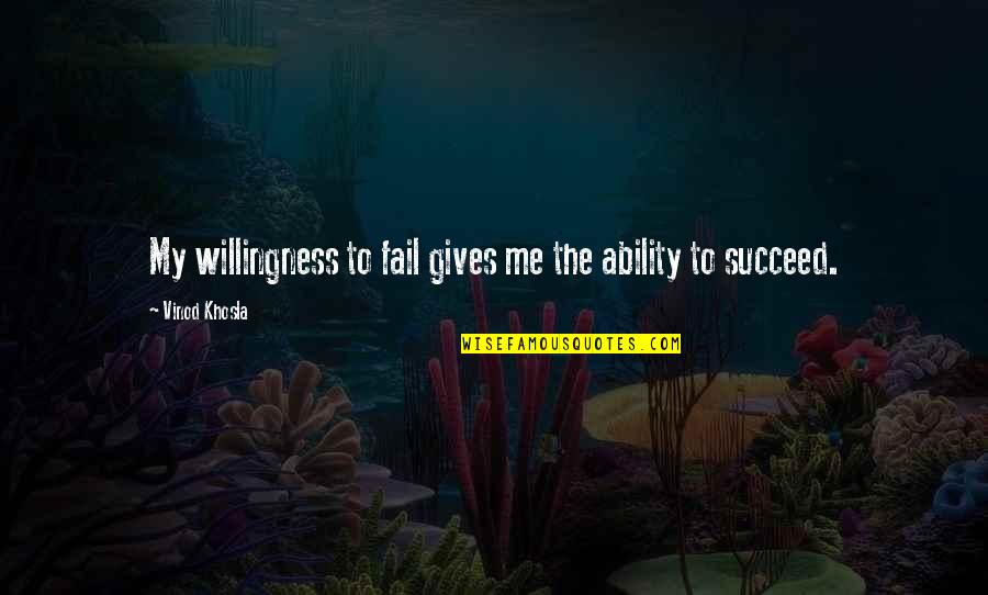 I'm Giving You All Of Me Quotes By Vinod Khosla: My willingness to fail gives me the ability