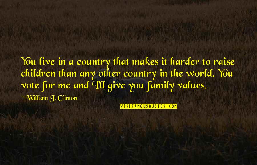 I'm Giving You All Of Me Quotes By William J. Clinton: You live in a country that makes it